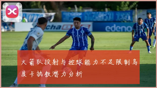 火箭队投射与控球能力不足限制乌度卡执教潜力分析